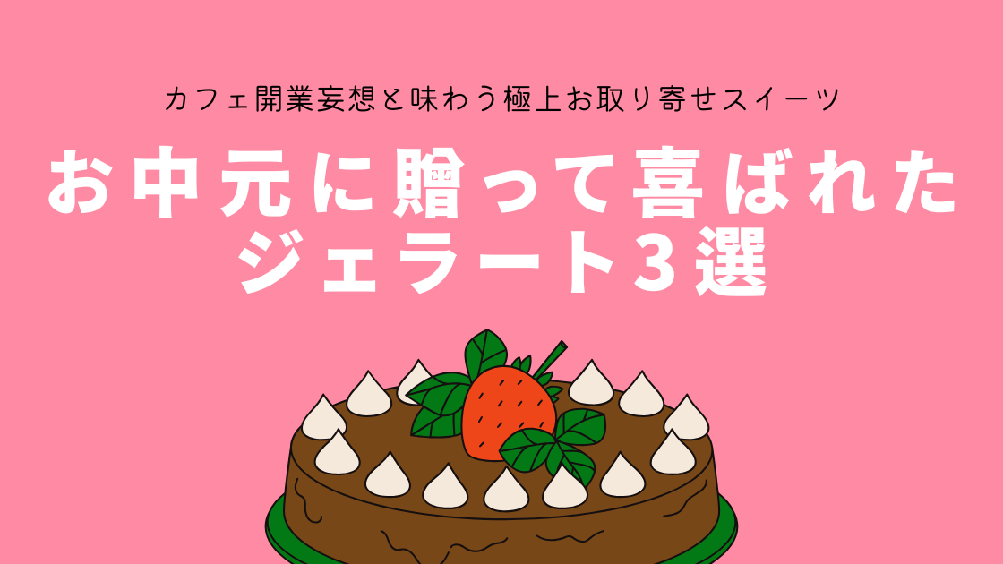 お中元に贈って喜ばれたジェラート3選｜カフェ開業妄想と味わう極上お取り寄せスイーツ