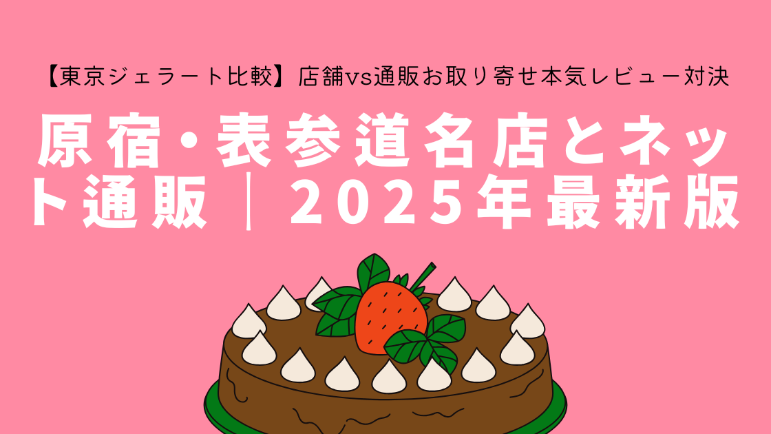 【東京ジェラート比較】店舗vs通販お取り寄せ本気レビュー対決！原宿・表参道名店とネット通販どちらがおすすめ？2025年最新版