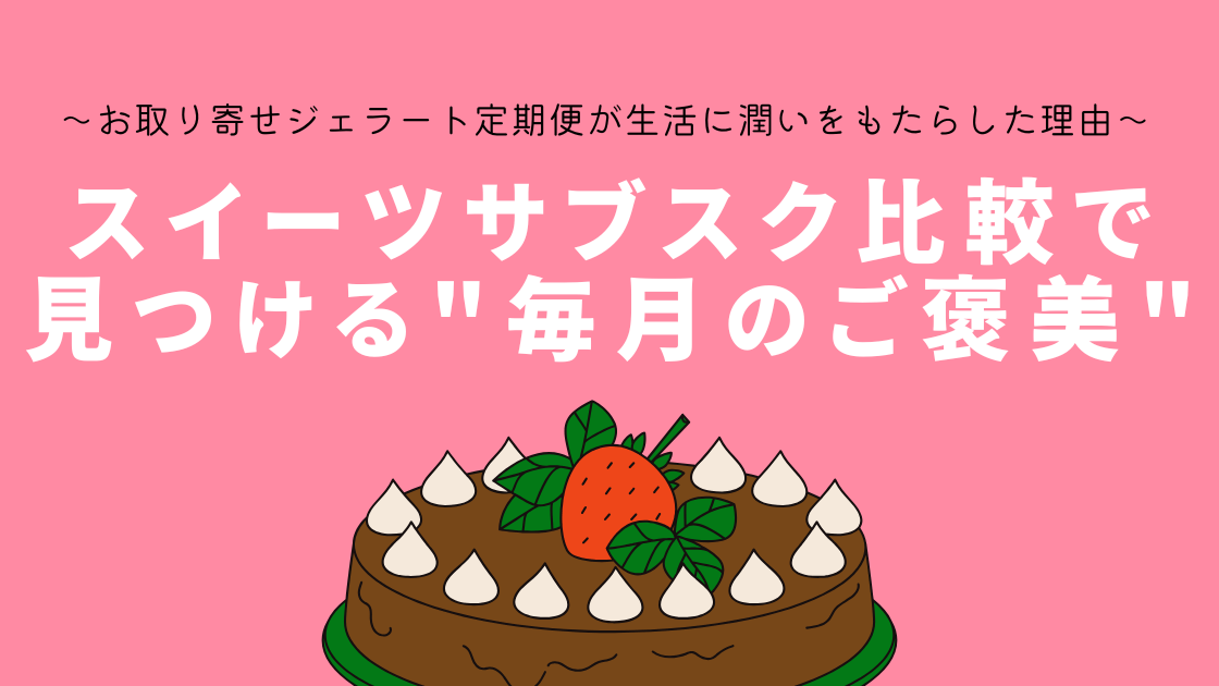 【2025年最新】スイーツサブスク比較で見つける"毎月のご褒美"～お取り寄せジェラート定期便が生活に潤いをもたらした理由～