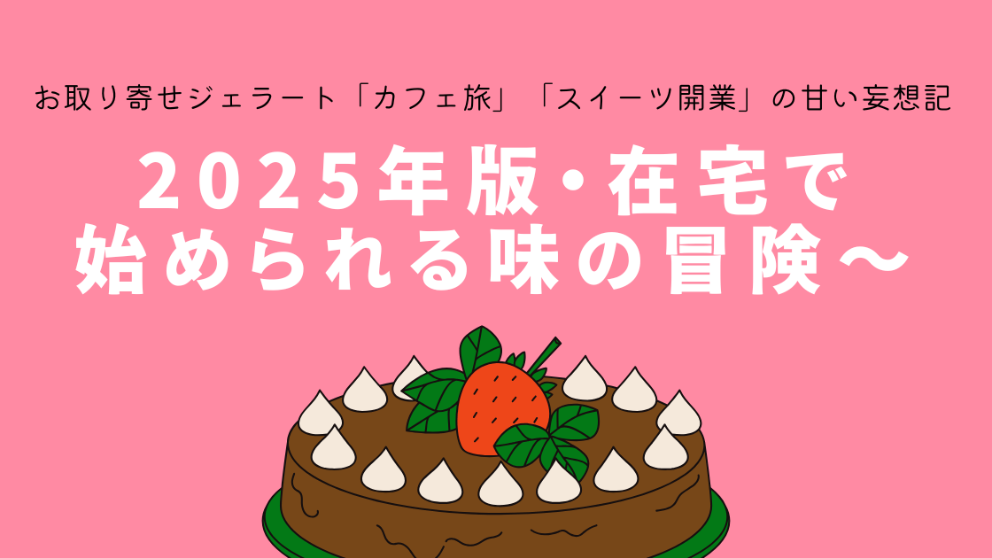 お取り寄せジェラートで叶える「カフェ旅」と「スイーツ開業」の甘い妄想記～2025年版・在宅からでも始められる味の冒険～